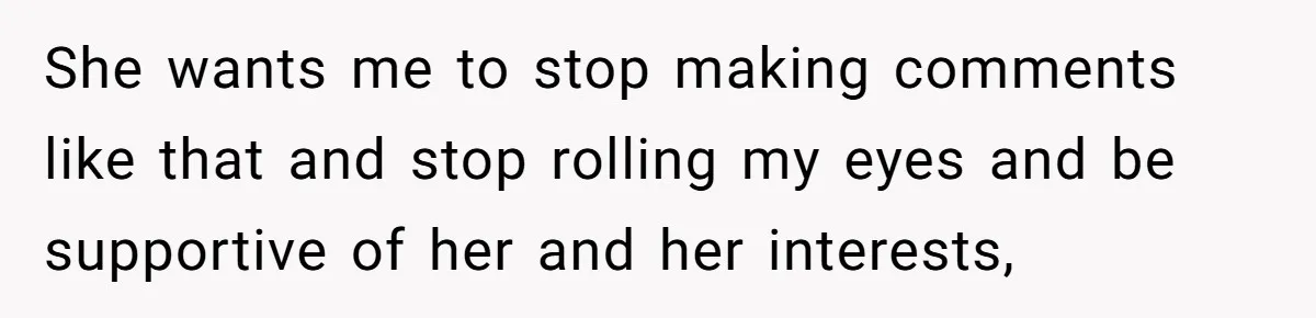 Husband Calls Wife’s Taylor Swift Obsession A ‘Cult,’ Now She Says He Doesn’t Support Her She wants me to stop making comments like that and stop rolling my eyes and be supportive of her and her interests,