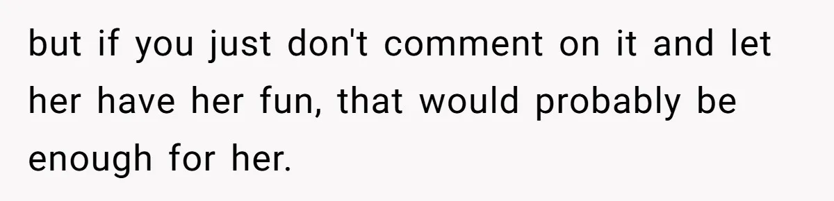 Husband Calls Wife’s Taylor Swift Obsession A ‘Cult,’ Now She Says He Doesn’t Support Her but if you just don't comment on it and let her have her fun, that would probably be enough for her.