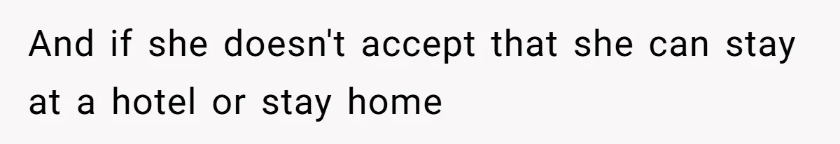And if she doesn't accept that she can stay at a hotel or stay home
