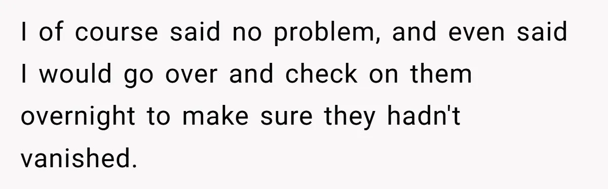 13-Year-Old Faces Her First Period, Neighbor Babysitter Steps Up, Still Gets Blamed By Parents I of course said no problem, and even said I would go over and check on them overnight to make sure they hadn't vanished.