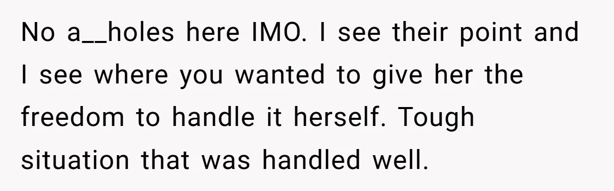 13-Year-Old Faces Her First Period, Neighbor Babysitter Steps Up, Still Gets Blamed By Parents No a__holes here IMO. I see their point and I see where you wanted to give her the freedom to handle it herself. Tough situation that was handled well.
