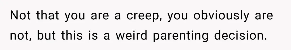 13-Year-Old Faces Her First Period, Neighbor Babysitter Steps Up, Still Gets Blamed By Parents Not that you are a creep, you obviously are not, but this is a weird parenting decision.