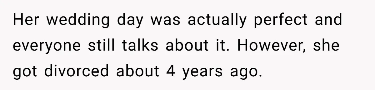 Cousin Keeps Insulting Her Wedding, She Fires Back With ‘At Least I’m Still Married’ Her wedding day was actually perfect and everyone still talks about it. However, she got divorced about 4 years ago.