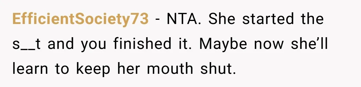 Cousin Keeps Insulting Her Wedding, She Fires Back With ‘At Least I’m Still Married’ EfficientSociety73 − NTA. She started the s__t and you finished it. Maybe now she’ll learn to keep her mouth shut.