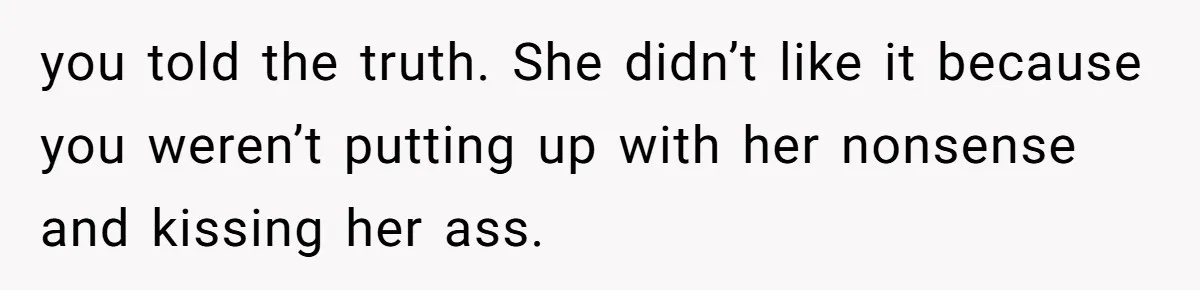 Cousin Keeps Insulting Her Wedding, She Fires Back With ‘At Least I’m Still Married’ you told the truth. She didn’t like it because you weren’t putting up with her nonsense and kissing her ass.