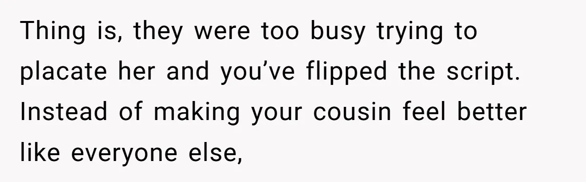 Cousin Keeps Insulting Her Wedding, She Fires Back With ‘At Least I’m Still Married’ Thing is, they were too busy trying to placate her and you’ve flipped the script. Instead of making your cousin feel better like everyone else,