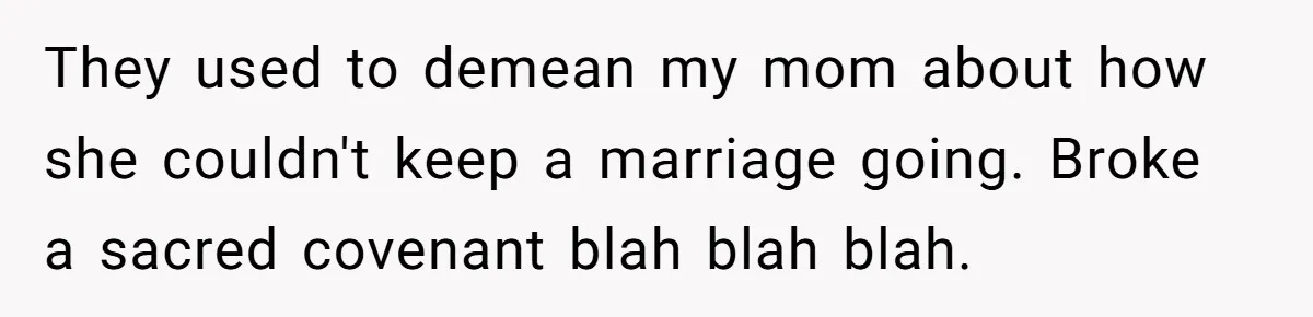 Cousin Keeps Insulting Her Wedding, She Fires Back With ‘At Least I’m Still Married’ They used to demean my mom about how she couldn't keep a marriage going. Broke a sacred covenant blah blah blah.