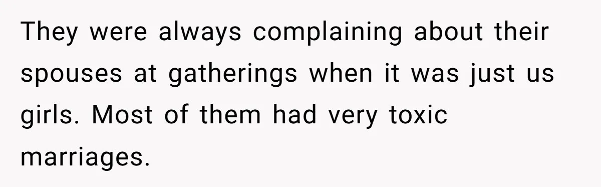 Cousin Keeps Insulting Her Wedding, She Fires Back With ‘At Least I’m Still Married’ They were always complaining about their spouses at gatherings when it was just us girls. Most of them had very toxic marriages.
