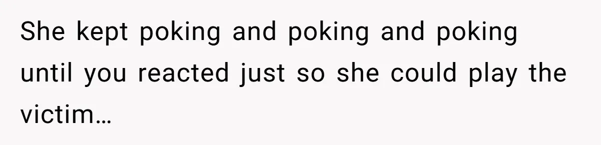 Cousin Keeps Insulting Her Wedding, She Fires Back With ‘At Least I’m Still Married’ She kept poking and poking and poking until you reacted just so she could play the victim…