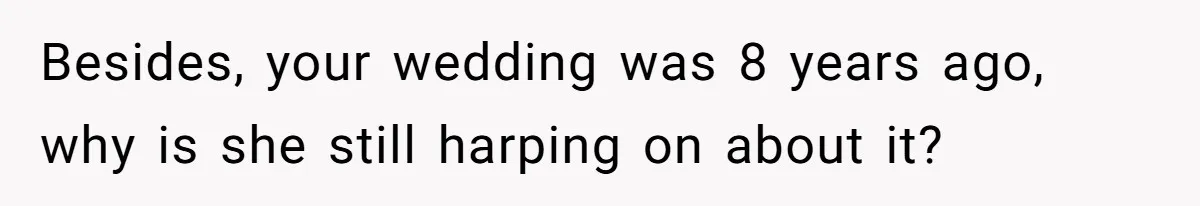 Cousin Keeps Insulting Her Wedding, She Fires Back With ‘At Least I’m Still Married’ Besides, your wedding was 8 years ago, why is she still harping on about it?