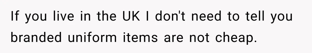 After Facing A Major Surgery, Woman Returns Home To Face Another Unexpected Conflict If you live in the UK I don't need to tell you branded uniform items are not cheap.