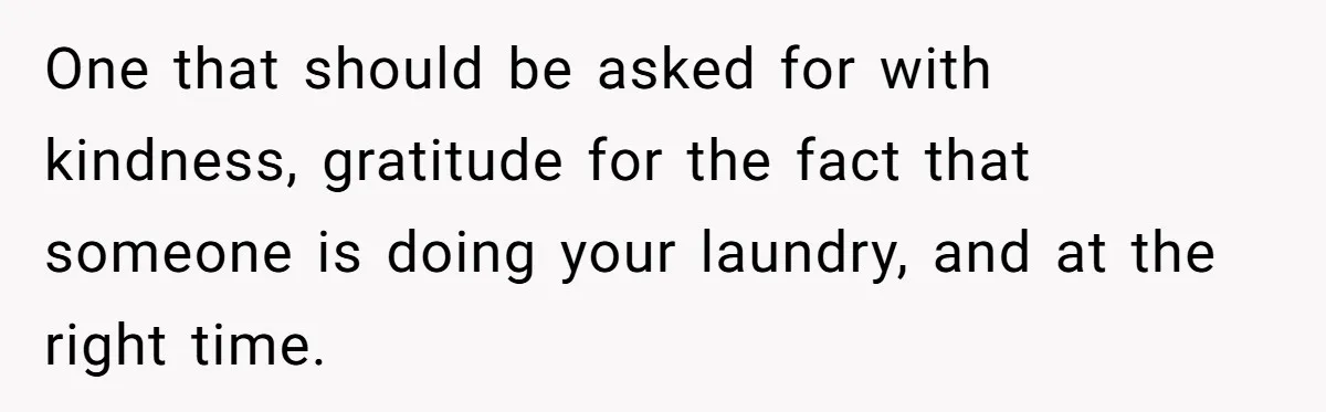 After Facing A Major Surgery, Woman Returns Home To Face Another Unexpected Conflict One that should be asked for with kindness, gratitude for the fact that someone is doing your laundry, and at the right time.