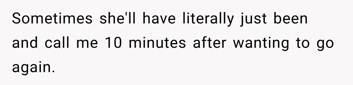Devoted Daughter-In-Law Breaks Her Spine For Husband's Mother, Until One Day She Can't Take It Anymore Sometimes she'll have literally just been and call me 10 minutes after wanting to go again.