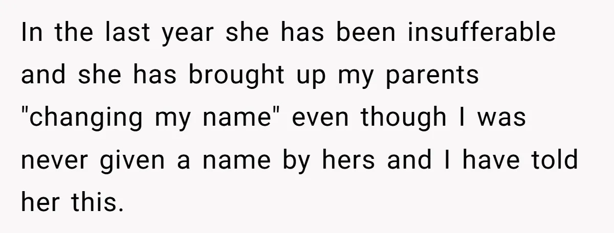 Long-Lost Sibling Crashes Woman's Peaceful Life With Wild Accusations In the last year she has been insufferable and she has brought up my parents "changing my name" even though I was never given a name by hers and I...