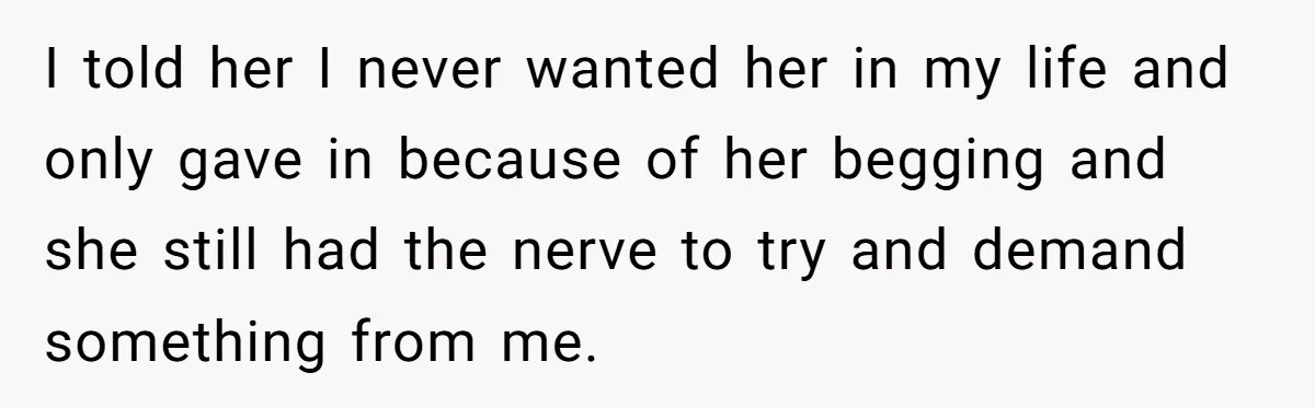 Long-Lost Sibling Crashes Woman's Peaceful Life With Wild Accusations I told her I never wanted her in my life and only gave in because of her begging and she still had the nerve to try and demand something from...