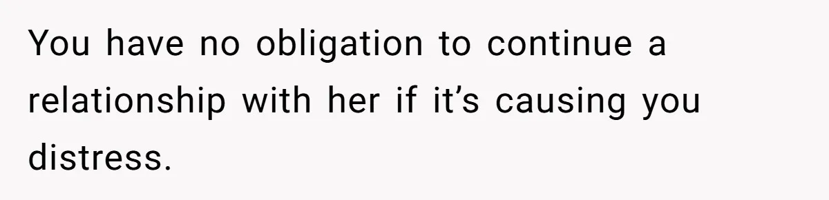 Long-Lost Sibling Crashes Woman's Peaceful Life With Wild Accusations You have no obligation to continue a relationship with her if it’s causing you distress.