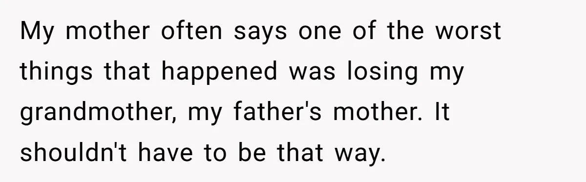 She Stayed Close to Her Brother’s Ex for the Kids, Now His New Wife Wants Her to Choose Sides My mother often says one of the worst things that happened was losing my grandmother, my father's mother. It shouldn't have to be that way.