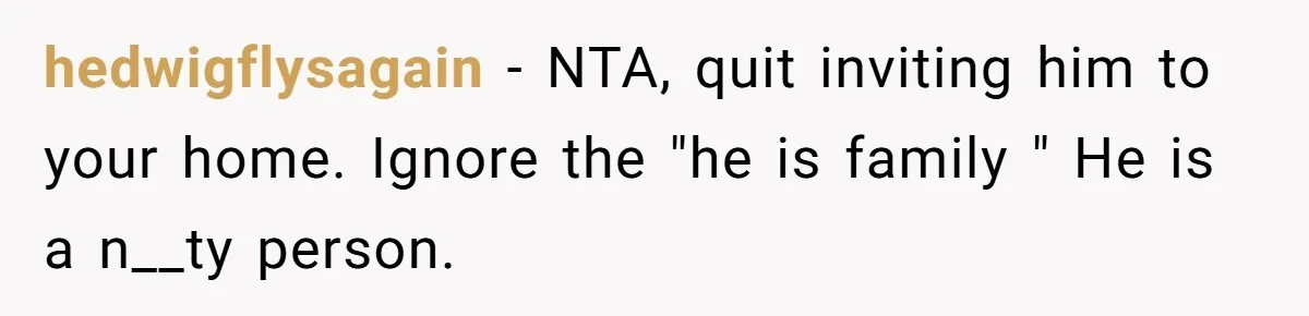 She Stayed Close to Her Brother’s Ex for the Kids, Now His New Wife Wants Her to Choose Sides hedwigflysagain − NTA, quit inviting him to your home. Ignore the "he is family " He is a n__ty person.