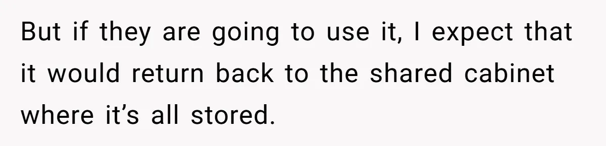 But if they are going to use it, I expect that it would return back to the shared cabinet where it’s all stored.