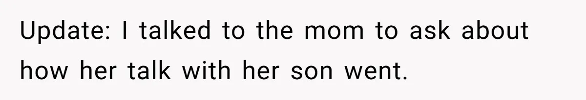 Update: I talked to the mom to ask about how her talk with her son went.