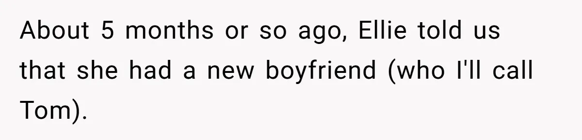 About 5 months or so ago, Ellie told us that she had a new boyfriend (who I'll call Tom).