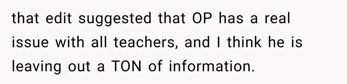 that edit suggested that OP has a real issue with all teachers, and I think he is leaving out a TON of information.