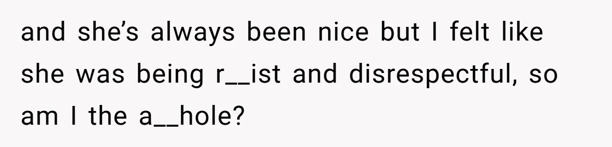 She Was Told She Couldn’t Be Her Own Child’s Mother, and That’s When Everything Boiled Over and she’s always been nice but I felt like she was being r__ist and disrespectful, so am I the a__hole?