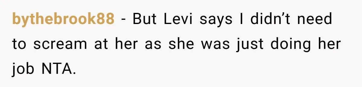 She Was Told She Couldn’t Be Her Own Child’s Mother, and That’s When Everything Boiled Over bythebrook88 − But Levi says I didn’t need to scream at her as she was just doing her job NTA.