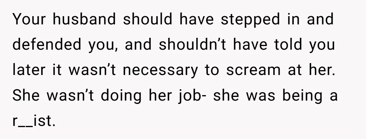 She Was Told She Couldn’t Be Her Own Child’s Mother, and That’s When Everything Boiled Over Your husband should have stepped in and defended you, and shouldn’t have told you later it wasn’t necessary to scream at her. She wasn’t doing her job- she was being...