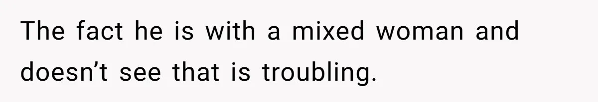 She Was Told She Couldn’t Be Her Own Child’s Mother, and That’s When Everything Boiled Over The fact he is with a mixed woman and doesn’t see that is troubling.