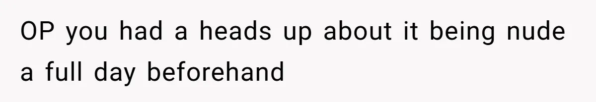 OP you had a heads up about it being nude a full day beforehand