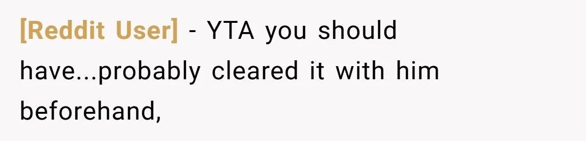 [Reddit User] − YTA you should have...probably cleared it with him beforehand,