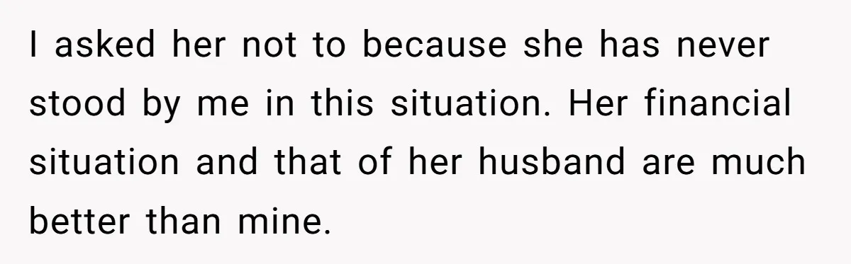 A Woman Told Her Pregnant Sister Not to Use Her Daughter’s Name, and It Sparked a Painful Family Divide I asked her not to because she has never stood by me in this situation. Her financial situation and that of her husband are much better than mine.