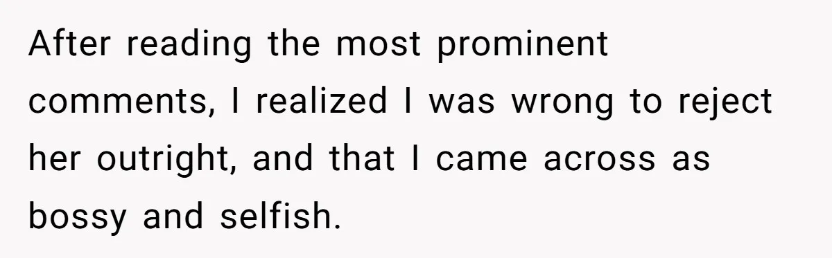 A Woman Told Her Pregnant Sister Not to Use Her Daughter’s Name, and It Sparked a Painful Family Divide After reading the most prominent comments, I realized I was wrong to reject her outright, and that I came across as bossy and selfish.