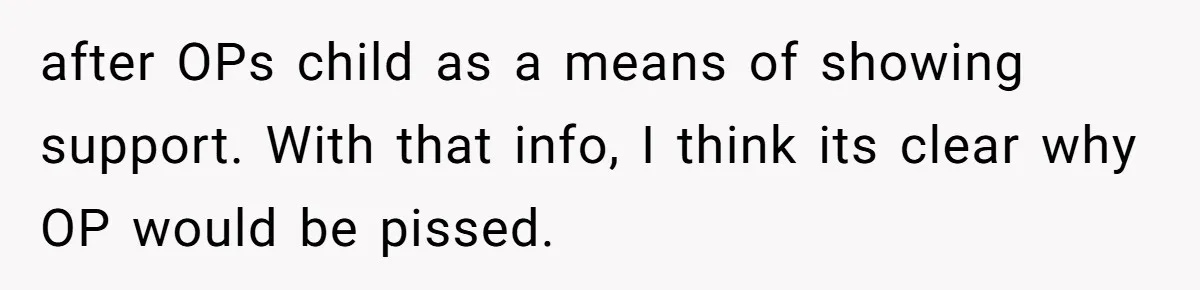 A Woman Told Her Pregnant Sister Not to Use Her Daughter’s Name, and It Sparked a Painful Family Divide after OPs child as a means of showing support. With that info, I think its clear why OP would be pissed.
