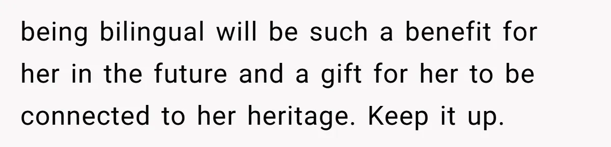 He Taught His Daughter Arabic to Honor Her Roots, Then She Got Bullied and His Wife Blamed Him being bilingual will be such a benefit for her in the future and a gift for her to be connected to her heritage. Keep it up.