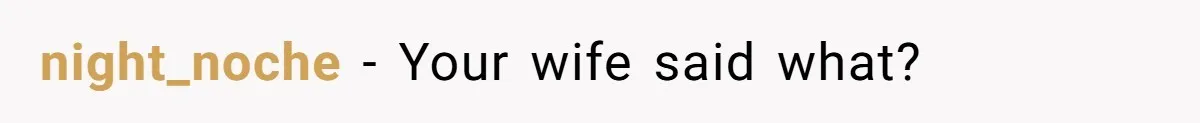 He Taught His Daughter Arabic to Honor Her Roots, Then She Got Bullied and His Wife Blamed Him night_noche − Your wife said what?