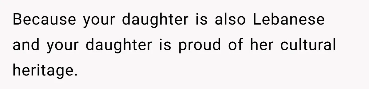 He Taught His Daughter Arabic to Honor Her Roots, Then She Got Bullied and His Wife Blamed Him Because your daughter is also Lebanese and your daughter is proud of her cultural heritage.