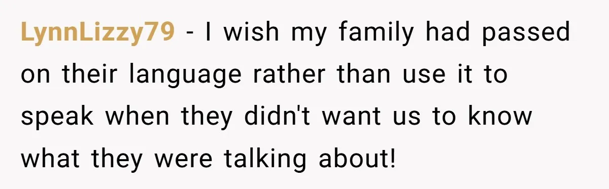 He Taught His Daughter Arabic to Honor Her Roots, Then She Got Bullied and His Wife Blamed Him LynnLizzy79 − I wish my family had passed on their language rather than use it to speak when they didn't want us to know what they were talking about!