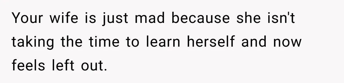 He Taught His Daughter Arabic to Honor Her Roots, Then She Got Bullied and His Wife Blamed Him Your wife is just mad because she isn't taking the time to learn herself and now feels left out.