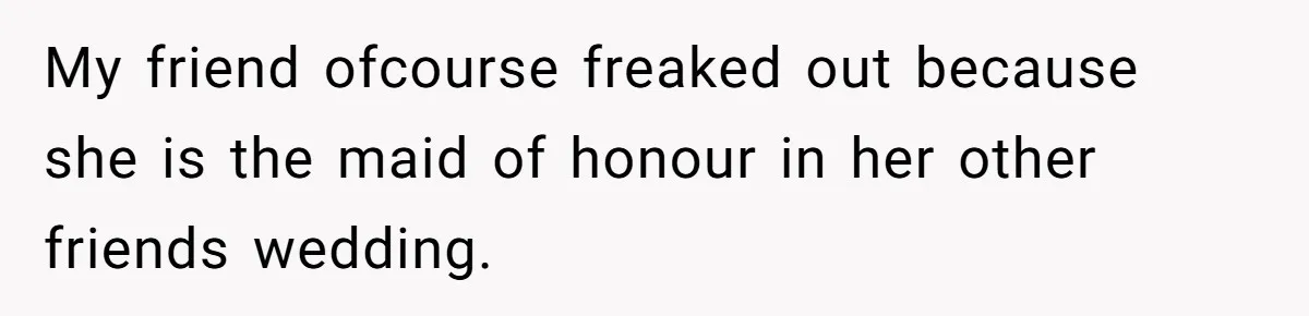 She Asked Her Friend to Change a Wedding Date, and It Sparked a Quiet Friendship Test My friend ofcourse freaked out because she is the maid of honour in her other friends wedding.