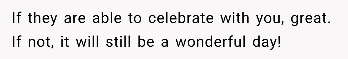 She Asked Her Friend to Change a Wedding Date, and It Sparked a Quiet Friendship Test If they are able to celebrate with you, great. If not, it will still be a wonderful day!