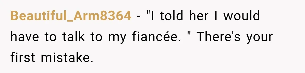 She Asked Her Friend to Change a Wedding Date, and It Sparked a Quiet Friendship Test Beautiful_Arm8364 − "I told her I would have to talk to my fiancée. " There's your first mistake.