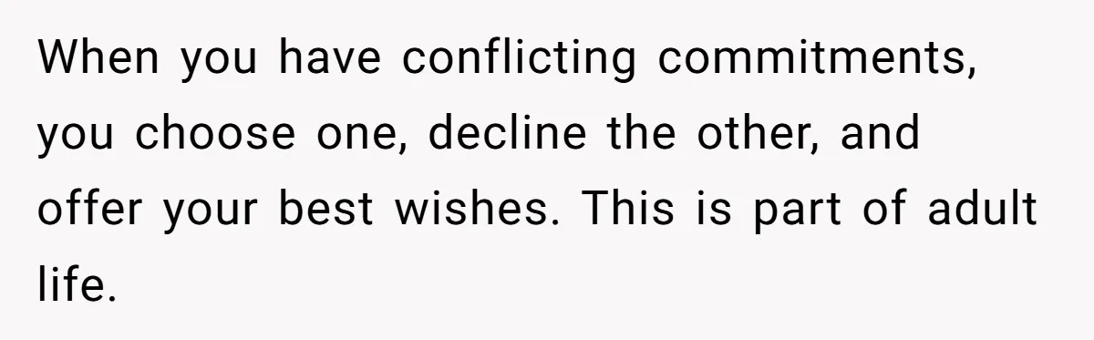 She Asked Her Friend to Change a Wedding Date, and It Sparked a Quiet Friendship Test When you have conflicting commitments, you choose one, decline the other, and offer your best wishes. This is part of adult life.