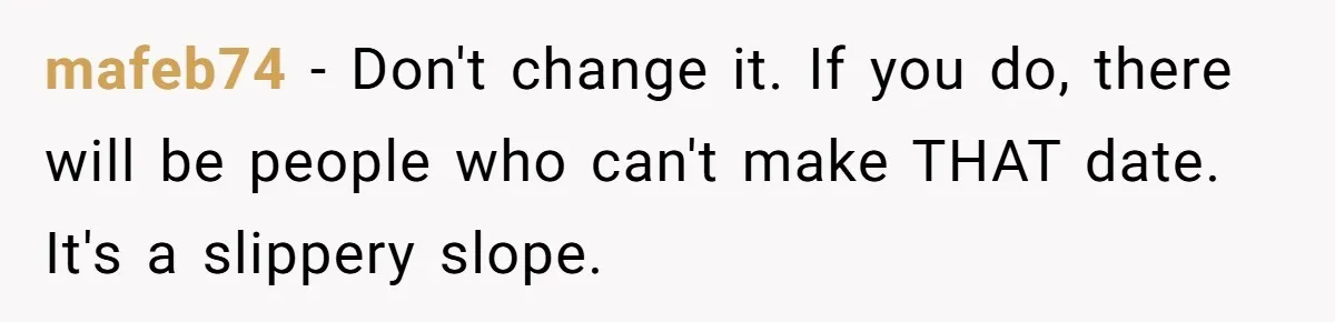 She Asked Her Friend to Change a Wedding Date, and It Sparked a Quiet Friendship Test mafeb74 − Don't change it. If you do, there will be people who can't make THAT date. It's a slippery slope.