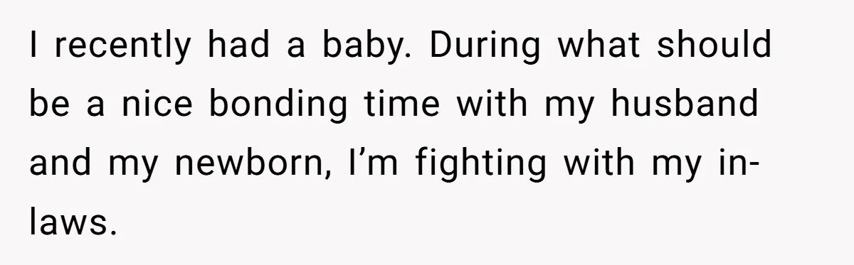 Pregnant Women Chooses Her Mother And Husband For The Delivery Room, But Her MIL’s Overreaction Causes Family Drama I recently had a baby. During what should be a nice bonding time with my husband and my newborn, I’m fighting with my in-laws.