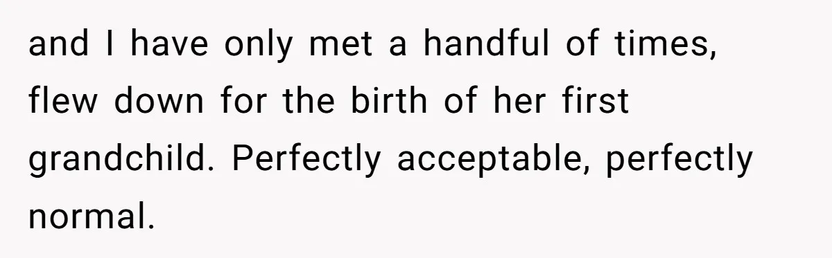 Pregnant Women Chooses Her Mother And Husband For The Delivery Room, But Her MIL’s Overreaction Causes Family Drama and I have only met a handful of times, flew down for the birth of her first grandchild. Perfectly acceptable, perfectly normal.