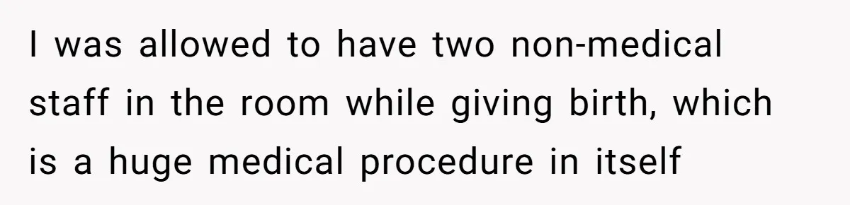 Pregnant Women Chooses Her Mother And Husband For The Delivery Room, But Her MIL’s Overreaction Causes Family Drama I was allowed to have two non-medical staff in the room while giving birth, which is a huge medical procedure in itself