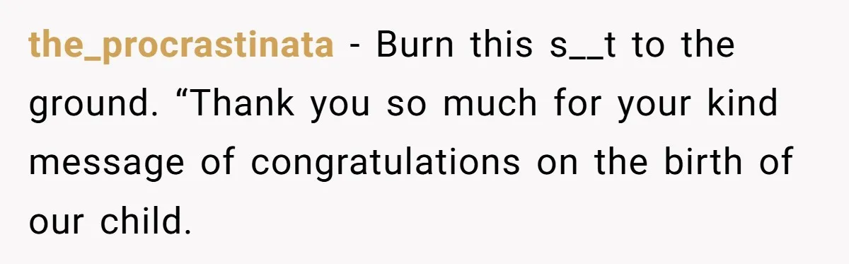 Pregnant Women Chooses Her Mother And Husband For The Delivery Room, But Her MIL’s Overreaction Causes Family Drama the_procrastinata − Burn this s__t to the ground. “Thank you so much for your kind message of congratulations on the birth of our child.