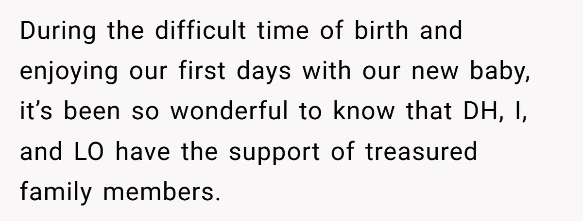 Pregnant Women Chooses Her Mother And Husband For The Delivery Room, But Her MIL’s Overreaction Causes Family Drama During the difficult time of birth and enjoying our first days with our new baby, it’s been so wonderful to know that DH, I, and LO have the support of...